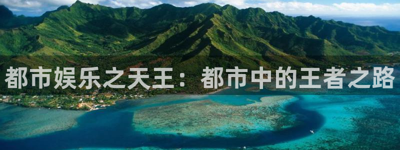 k8凯发体育2：都市娱乐之天王：都市中的王者之路