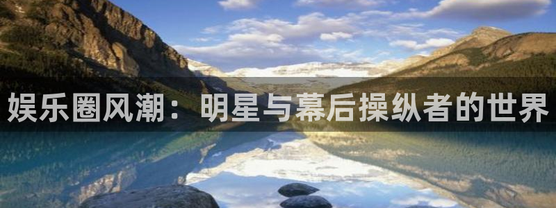 k8凯发招商：娱乐圈风潮：明星与幕后操纵者的世界